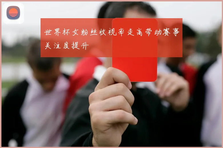 世界杯女粉丝收视率走高带动赛事关注度提升