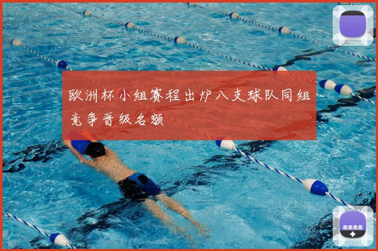 欧洲杯小组赛程出炉八支球队同组竞争晋级名额