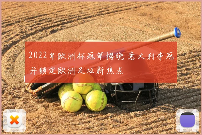 2022年欧洲杯冠军揭晓 意大利夺冠并锁定欧洲足坛新焦点